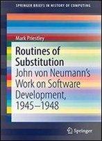 Routines Of Substitution: John Von Neumanns Work On Software Development, 19451948