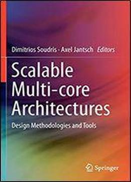 Scalable Multi-core Architectures: Design Methodologies And Tools