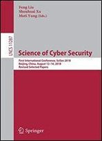 Science Of Cyber Security: First International Conference, Scisec 2018, Beijing, China, August 12-14, 2018, Revised Selected Papers (Lecture Notes In Computer Science)