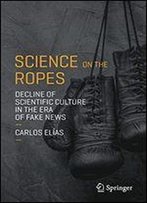 Science On The Ropes: Decline Of Scientific Culture In The Era Of Fake News