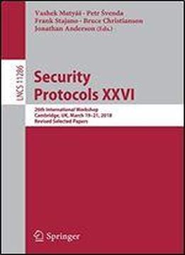 Security Protocols Xxvi: 26th International Workshop, Cambridge, Uk, March 1921, 2018, Revised Selected Papers