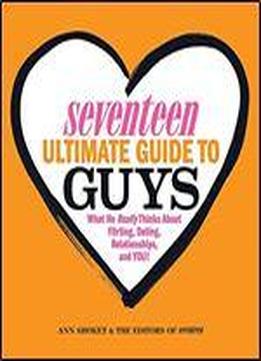 Seventeen Ultimate Guide To Guys: What He Thinks About Flirting, Dating, Relationships, And You!
