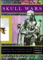 Skull Wars: Kennewick Man, Archeology And The Battle For Native American Identity