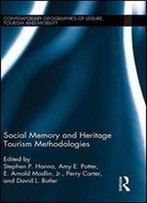 Social Memory And Heritage Tourism Methodologies (Contemporary Geographies Of Leisure, Tourism And Mobility)