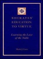 Socrates Education To Virtue: Learning The Love Of The Noble