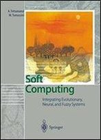 Soft Computing: Integrating Evolutionary, Neural, And Fuzzy Systems
