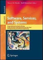 Software, Services, And Systems: Essays Dedicated To Martin Wirsing On The Occasion Of His Retirement From The Chair Of Programming And Software Engineering
