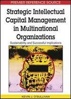Strategic Intellectual Capital Management In Multinational Organizations: Sustainability And Successful Implications