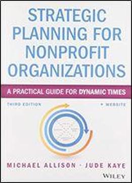 Strategic Planning For Nonprofit Organizations: A Practical Guide For Dynamic Times