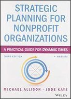 Strategic Planning For Nonprofit Organizations: A Practical Guide For Dynamic Times
