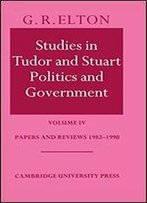 Studies In Tudor And Stuart Politics And Government: Volume 4, Papers And Reviews 1982-1990