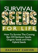 Survival Seeds For Life - How To Survive The Coming Ban Of Heirloom Seeds, Organic Seeds And Non Hybrid Seeds
