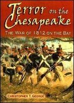 Terror On The Chesapeake: The War Of 1812 On The Bay