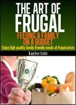 The Art Of Frugal: Feeding A Family On A Budget