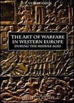 The Art Of Warfare In Western Europe During The Middle Ages From The Eighth Century