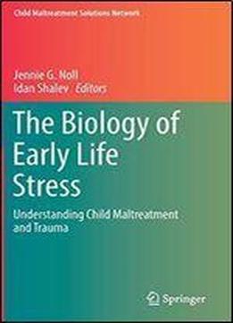 The Biology Of Early Life Stress: Understanding Child Maltreatment And Trauma (child Maltreatment Solutions Network)