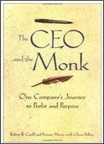 The Ceo And The Monk: One Company's Journey To Profit And Purpose