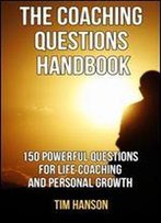 The Coaching Questions Handbook: 150 Powerful Questions For Life Coaching And Personal Growth