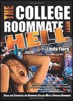 The College Roommate From Hell: Skills And Strategies For Surviving College With A Problem Roommate