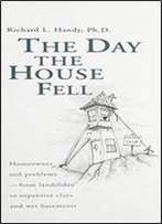 The Day The House Fell: Homeowner Soil Problems-From Landslides To Expansive Clays And Wet Basements
