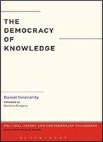 The Democracy Of Knowledge (Political Theory And Contemporary Philosophy)