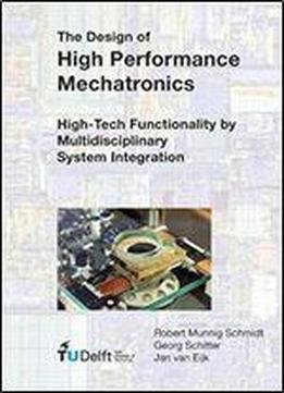 The Design Of High Performance Mechatronics: High-tech Functionality By Multidisciplinary System Integration