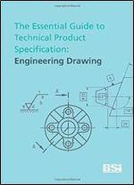 The Essential Guide To Technical Product Specification: Engineering Drawing