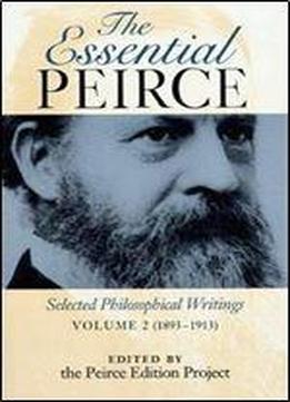 The Essential Peirce: Selected Philosophical Writings, Volume 2: 1893-1913