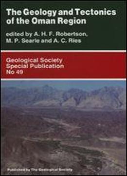 The Geology And Tectonics Of The Oman Region (geological Society Special Publication)