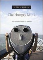 The Hungry Mind: The Origins Of Curiosity In Childhood