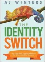 The Identity Switch: An Effortless, Lethal Method For Unavoidable Success