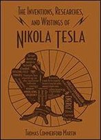 The Inventions, Researches And Writings Of Nikola Tesla: With Special Reference To His Work In Polyphase Currents And High Potential Lighting