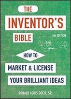 The Inventor's Bible: How To Market And License Your Brilliant Ideas