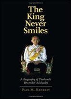 The King Never Smiles: A Biography Of Thailand's Bhumibol Adulyadej
