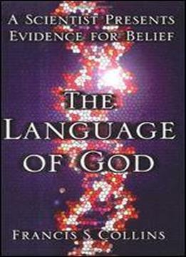 The Language Of God: A Scientist Presents Evidence For Belief