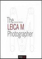 The Leica M Photographer: Photographing With Leica's Legendary Rangefinder Cameras