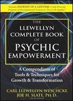 The Llewellyn Complete Book Of Psychic Empowerment: A Compendium Of Tools & Techniques For Growth & Transformation