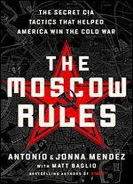 The Moscow Rules: The Secret Cia Tactics That Helped America Win The Cold War