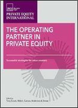 The Operating Partner In Private Equity, Volume 1: Successful Strategies For Value Creators