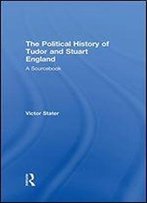 The Political History Of Tudor And Stuart England: A Sourcebook