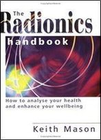 The Radionics Handbook: How To Analyse Your Health And Enhance Your Wellbeing
