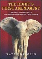 The Rights First Amendment: The Politics Of Free Speech & The Return Of Conservative Libertarianism