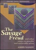The Savage Freud And Other Essays On Possible And Retrievable Selves