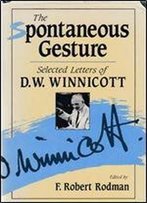 The Spontaneous Gesture: Selected Letters Of D.W. Winnicott