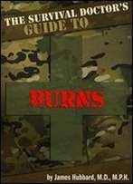 The Survival Doctor's Guide To Burns: What To Do When There Is No Doctor (The Survival Doctor's Guides Book 2)