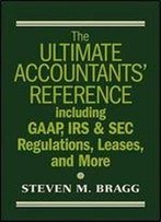 The Ultimate Accountants' Reference : Including Gaap, Irs & Sec Regulations, Leases, And More