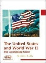 The United States And World War Ii: The Awakening Giant