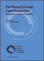 The Vienna Circle And Logical Empiricism: Re-Evaluation And Future Perspectives