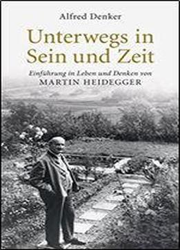 Unterwegs In Sein Und Zeit: Einfhrung In Das Leben Und Denken Von Martin Heidegger