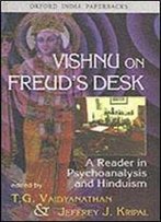 Vishnu On Freud's Desk: A Reader In Psychoanalysis And Hinduism